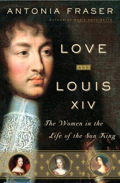 Love and Louis XIV: The Women in the Life of the Sun King cover