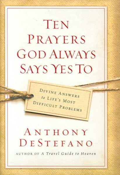 Ten Prayers God Always Says Yes To: Divine Answers to Life's Most Difficult Problems cover