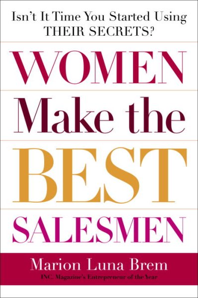 Women Make the Best Salesmen: Isn't it Time You Started Using their Secrets?