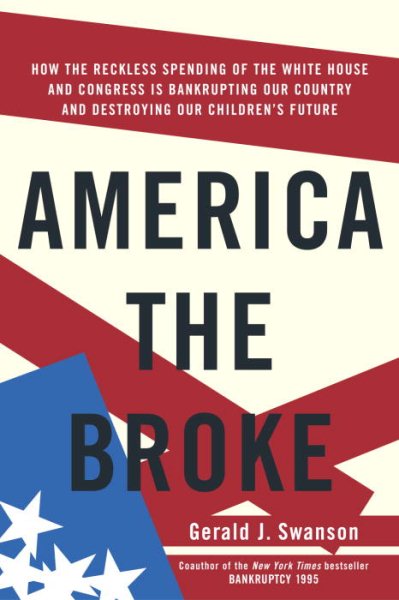 America the Broke: How the Reckless Spending of The White House and Congress are Bankrupting Our Country and Destroying Our Children's Future cover
