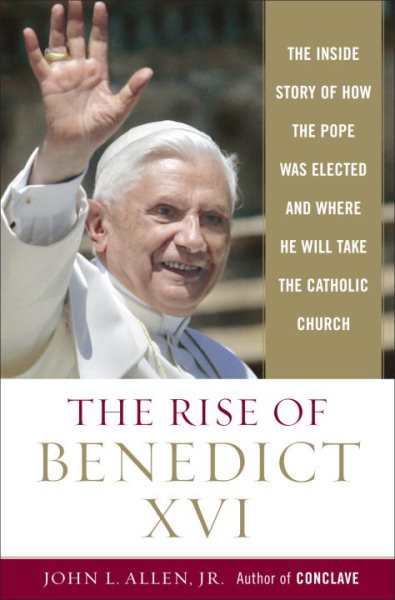 The Rise of Benedict XVI: The Inside Story of How the Pope was Elected and Where He Will Take the Catholic Church cover
