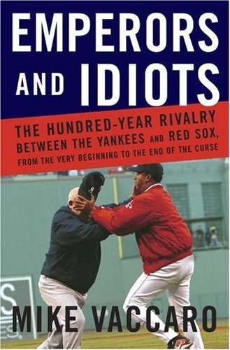 Emperors and Idiots: The Hundred Year Rivalry between the Yankees and Red Sox, From the Very Beginning to the End of the Curse cover