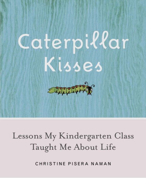 Caterpillar Kisses: Lessons My Kindergarten Class Taught Me About Life cover