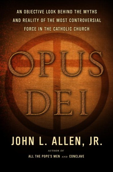 Opus Dei: An Objective Look Behind the Myths and Reality of the Most Controversial Force in the Catholic Church cover