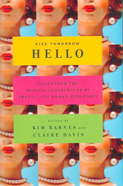 Kiss Tomorrow Hello: Notes From the Midlife Underground by Twenty-Five Women Over Forty cover