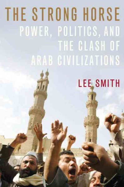 The Strong Horse: Power, Politics, and the Clash of Arab Civilizations cover