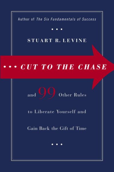 Cut to the Chase: and 99 Other Rules to Liberate Yourself and Gain Back the Gift of Time cover