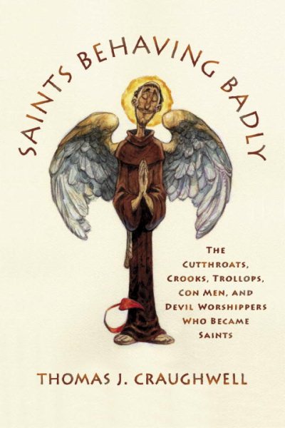 Saints Behaving Badly: The Cutthroats, Crooks, Trollops, Con Men, and Devil-Worshippers Who Became Saints cover