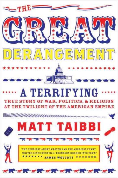 The Great Derangement: A Terrifying True Story of War, Politics, and Religion at the Twilight of the American Empire cover