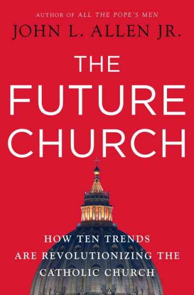The Future Church: How Ten Trends are Revolutionizing the Catholic Church by John L. Allen Jr. (2009-11-10) cover