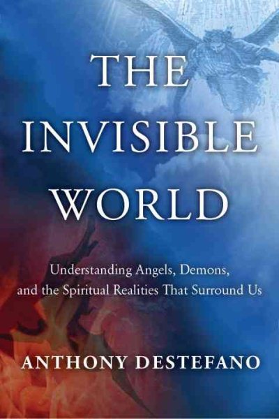 The Invisible World: Understanding Angels, Demons, and the Spiritual Realities That Surround Us cover