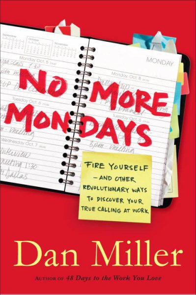 No More Mondays: Fire Yourself -- and Other Revolutionary Ways to Discover Your True Calling at Work cover