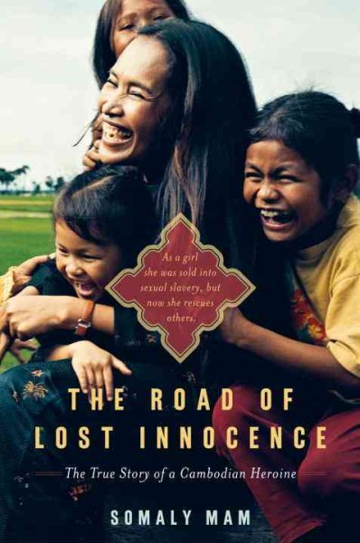 The Road of Lost Innocence: As a girl she was sold into sexual slavery, but now she rescues others. The true story of a Cambodian heroine. cover