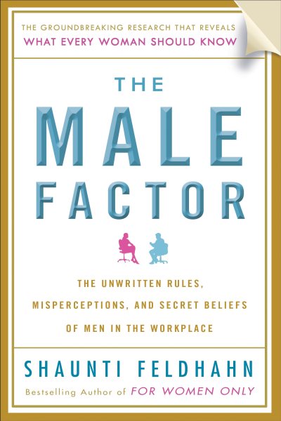 The Male Factor: The Unwritten Rules, Misperceptions, and Secret Beliefs of Men in the Workplace cover