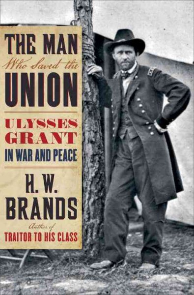 The Man Who Saved the Union: Ulysses Grant in War and Peace cover
