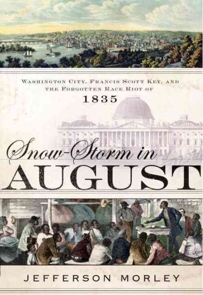Snow-Storm in August: Washington City, Francis Scott Key, and the Forgotten Race Riot of 1835 cover