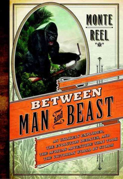 Between Man and Beast: An Unlikely Explorer, the Evolution Debates, and the African Adventure that Took the Victorian World by Storm cover