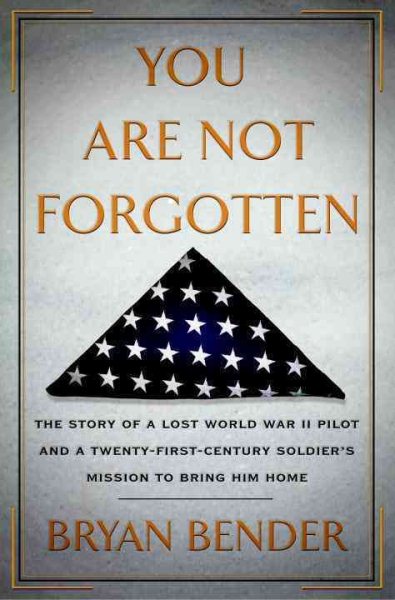 You Are Not Forgotten: The Story of a Lost World War II Pilot and a Twenty-First-Century Soldier's Mission to Bring Him Home cover