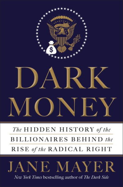 Dark Money: The Hidden History of the Billionaires Behind the Rise of the Radical Right cover