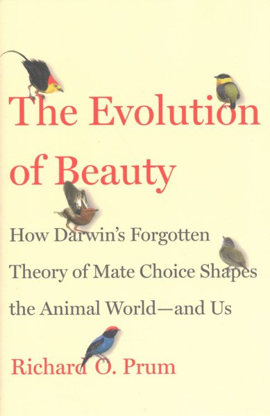 The Evolution of Beauty: How Darwin's Forgotten Theory of Mate Choice Shapes the Animal World - and Us cover