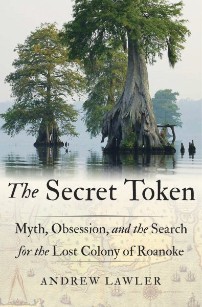 The Secret Token: Myth, Obsession, and the Search for the Lost Colony of Roanoke cover