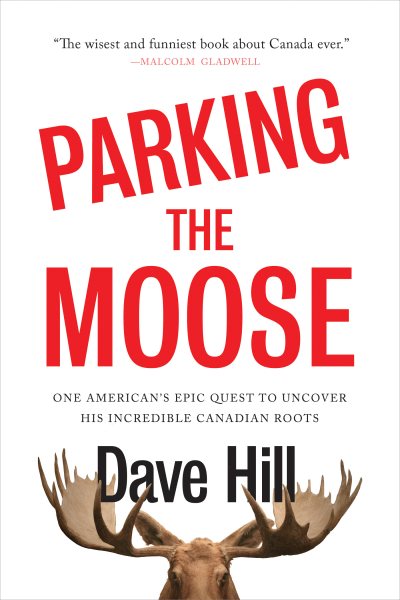 Parking the Moose: One American's Epic Quest to Uncover His Incredible Canadian Roots cover