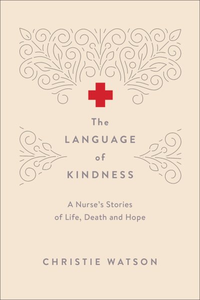 The Language of Kindness: A Nurse's Stories of Life, Death and Hope cover