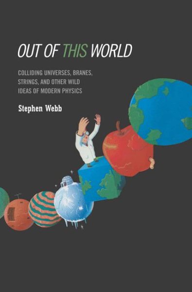 Out of this World: Colliding Universes, Branes, Strings, and Other Wild Ideas of Modern Physics cover
