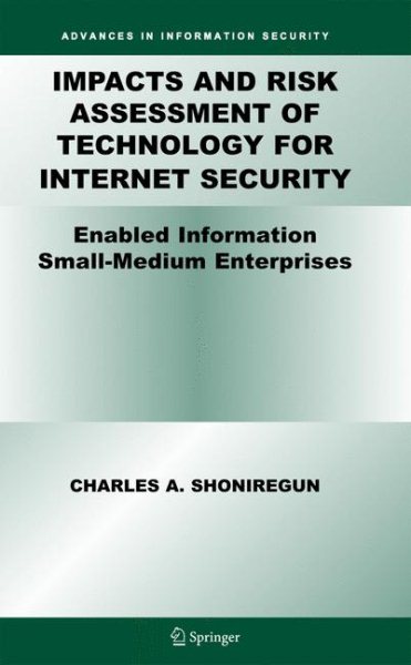 Impacts and Risk Assessment of Technology for Internet Security: Enabled Information Small-Medium Enterprises (TEISMES) (Advances in Information Security, 17) cover