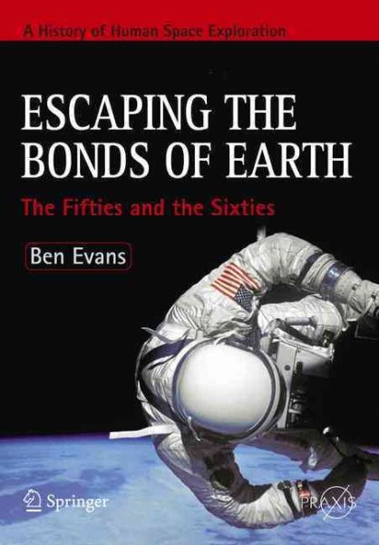 Escaping the Bonds of Earth: The Fifties and the Sixties (Springer Praxis Books) cover