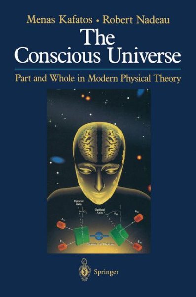 The Conscious Universe: Part and Whole in Modern Physical Theory cover