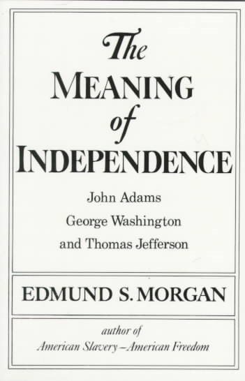 The Meaning of Independence: John Adams, Thomas Jefferson, George Washington (Norton Library) cover