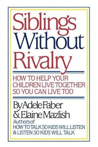 Siblings Without Rivalry: How to Help Your Children Live Together So You Can Live Too cover