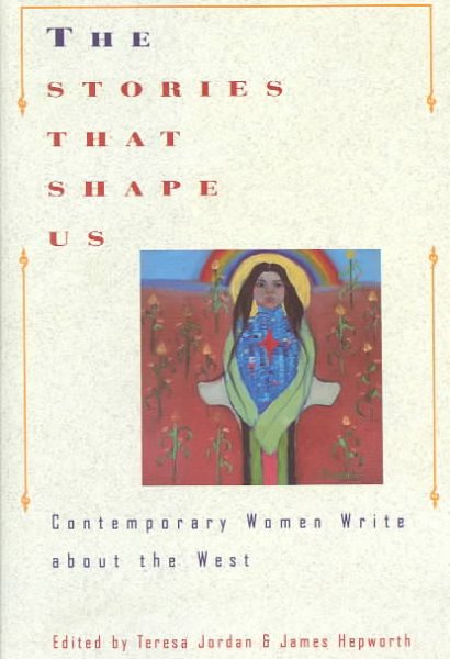 The Stories That Shape Us: Contemporary Women Write About the West : An Anthology cover