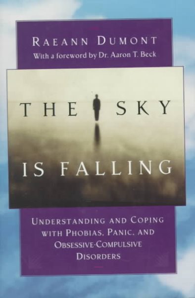 The Sky Is Falling: Understanding and Coping With Phobias, Panic, and Obsessive-Compulsive Disorders cover