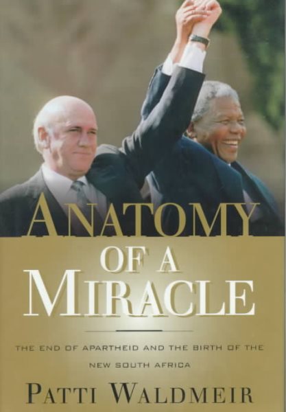 Anatomy of a Miracle: The End of Apartheid and the Birth of the New South Africa cover