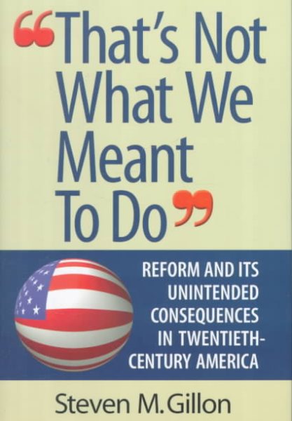 That's Not What We Meant to Do: Reform and Its Unintended Consequences in the Twentieth Century cover