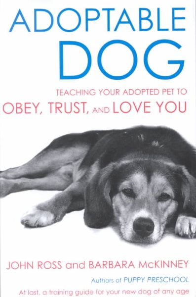 Adoptable Dog: Teaching Your Adopted Pet to Obey, Trust, and Love You cover