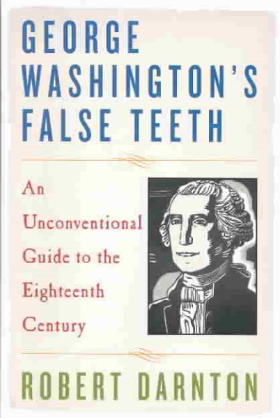 George Washington's False Teeth: An Unconventional Guide to the Eighteenth Century cover