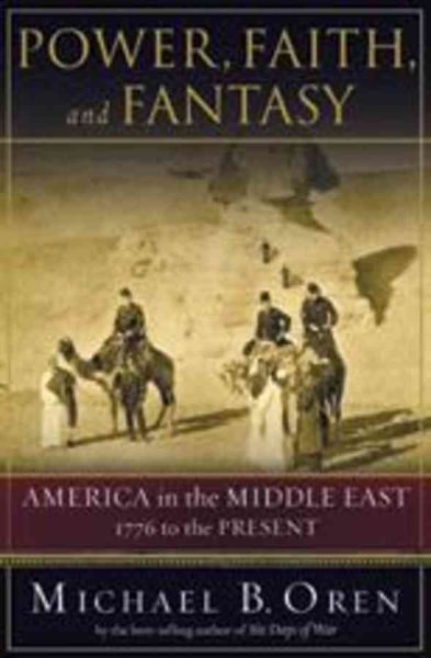 Power, Faith, and Fantasy: America in the Middle East, 1776 to the Present cover