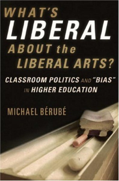 What's Liberal About the Liberal Arts?: Classroom Politics and "Bias" in Higher Education