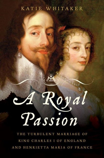 A Royal Passion: The Turbulent Marriage of King Charles I of England and Henrietta Maria of France cover