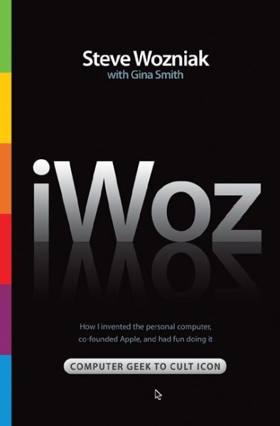 iWoz: Computer Geek to Cult Icon: How I Invented the Personal Computer, Co-Founded Apple, and Had Fun Doing It cover