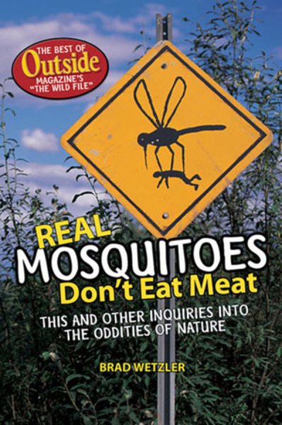Real Mosquitoes Don't Eat Meat: The Best of Outside Magazine's "The Wild File" cover