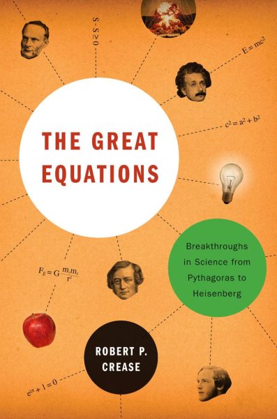 The Great Equations: Breakthroughs in Science from Pythagoras to Heisenberg cover
