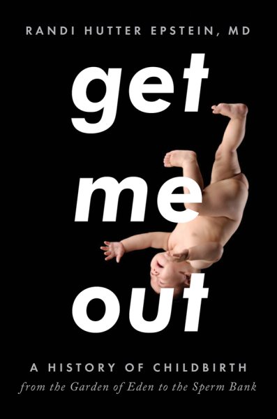 Get Me Out: A History of Childbirth from the Garden of Eden to the Sperm Bank cover