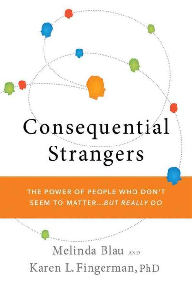 Consequential Strangers: The Power of People Who Don't Seem to Matter. . . But Really Do cover