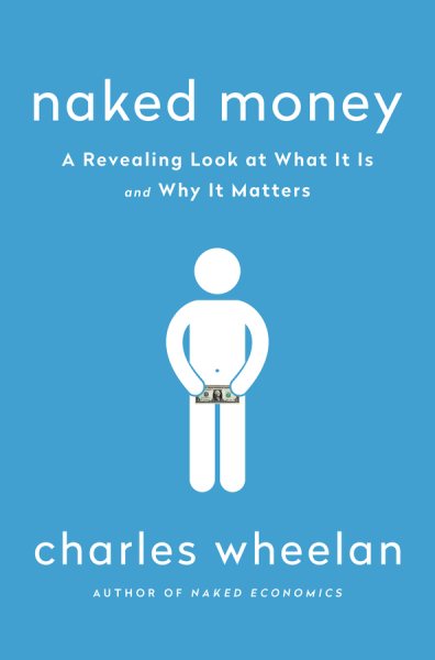 Naked Money: A Revealing Look at What It Is and Why It Matters cover