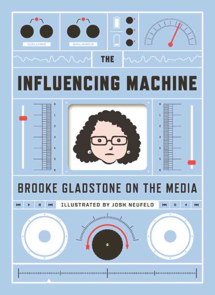 The Influencing Machine: Brooke Gladstone on the Media cover