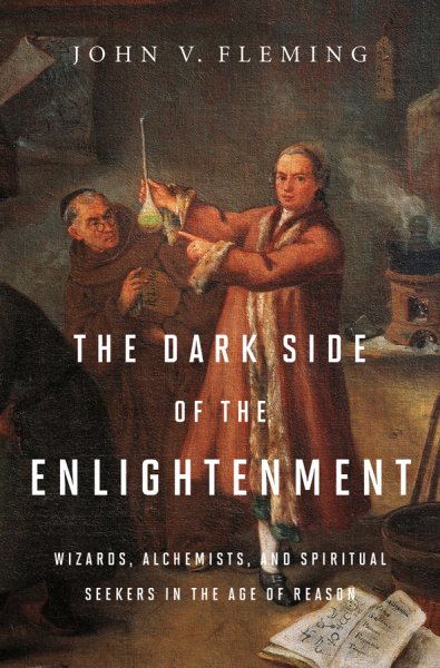 The Dark Side of the Enlightenment: Wizards, Alchemists, and Spiritual Seekers in the Age of Reason cover